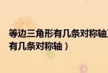 等邊三角形有幾條對(duì)稱軸正方形有幾條對(duì)稱軸(等邊三角形有幾條對(duì)稱軸)