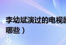 李幼斌演過的電視劇（李幼斌演過的電視劇有哪些）