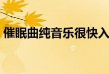催眠曲純音樂(lè)很快入睡（催眠曲純音樂(lè)推薦）
