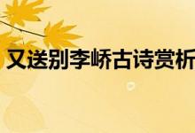又送別李嶠古詩賞析答案（又送別李嶠翻譯）