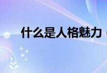 什么是人格魅力（人格魅力詳細說明）