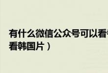 有什么微信公眾號(hào)可以看考試試卷（有什么微信公眾號(hào)可以看韓國(guó)片）