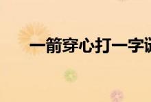 一箭穿心打一字謎（一箭穿心打一字）
