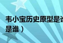 韋小寶歷史原型是誰隆科多（韋小寶歷史原型是誰）