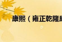 康熙（雍正乾隆康熙三個(gè)怎么排順序）