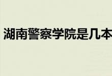 湖南警察學(xué)院是幾本（湖南警察學(xué)院是幾本）
