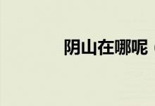 陰山在哪呢（陰山在哪個(gè)?。?class=