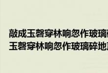 敲成玉磬穿林響忽作玻璃碎地聲是什么意思節(jié)奏劃分（敲成玉磬穿林響忽作玻璃碎地聲是什么意思）