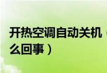 開熱空調(diào)自動(dòng)關(guān)機(jī)（空調(diào)制熱自動(dòng)關(guān)機(jī)這是怎么回事）