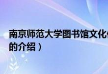 南京師范大學圖書館文化傳統(tǒng)有哪些（南京師范大學圖書館的介紹）