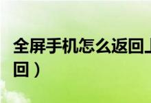 全屏手機(jī)怎么返回上一頁面（全屏手機(jī)怎么返回）