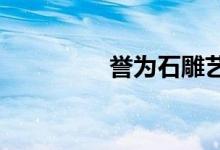 譽(yù)為石雕藝術(shù)之鄉(xiāng)是哪里