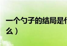 一個(gè)勺子的結(jié)局是什么（一個(gè)勺子的結(jié)局是什么）