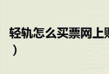 輕軌怎么買票網(wǎng)上購（輕軌怎么買票網(wǎng)上訂票）