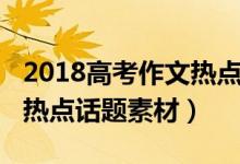 2018高考作文熱點話題素材（2018高考作文熱點話題素材）