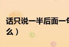 話只說一半后面一句（說話說一半后一句是什么）
