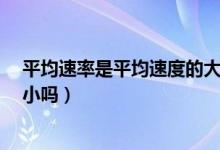 平均速率是平均速度的大小嗎?（平均速率是平均速度的大小嗎）