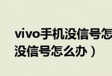 vivo手機(jī)沒信號怎么辦教你一招（vivo手機(jī)沒信號怎么辦）