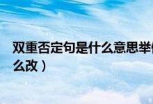 雙重否定句是什么意思舉例說明（雙重否定句是什么意思怎么改）