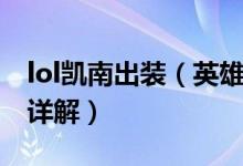 lol凱南出裝（英雄聯(lián)盟lol凱南中單上單出裝詳解）