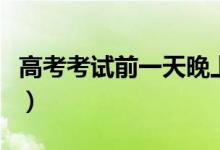 高考考試前一天晚上禁忌（考前注意事項整理）
