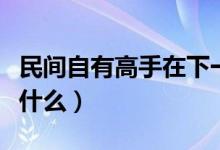 民間自有高手在下一句（高手在民間前一句是什么）