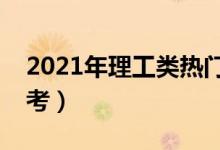 2021年理工類熱門專業(yè)推薦（適合理科生報(bào)考）