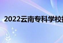 2022云南?？茖W校排名（高職院校有哪些）