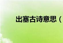 出塞古詩意思（大家一起來學習吧）