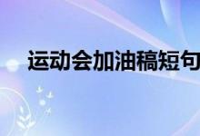 運(yùn)動(dòng)會(huì)加油稿短句（運(yùn)動(dòng)會(huì)加油稿句子）