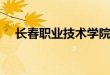 長春職業(yè)技術學院是幾本（學校怎么樣）