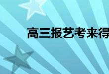 高三報藝考來得及嗎（該怎么準(zhǔn)備）