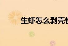 生蝦怎么剝殼快（生蝦怎么剝殼）