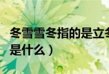 冬雪雪冬指的是立冬還有什么（冬雪雪冬指的是什么）