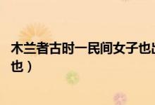 木蘭者古時一民間女子也出自哪里（木蘭者 古時一民間女子也）