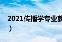 2021傳播學專業(yè)就業(yè)前景怎么樣（有前途嗎）