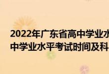 2022年廣東省高中學(xué)業(yè)水平考試時(shí)間（2022廣東上半年高中學(xué)業(yè)水平考試時(shí)間及科目）