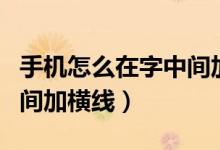 手機(jī)怎么在字中間加一條線（手機(jī)怎么在字中間加橫線）