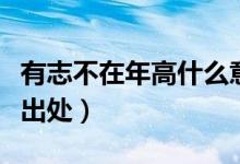 有志不在年高什么意思（有志不在年高解釋及出處）
