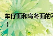 車仔面和烏冬面的不同（車仔面和烏冬面區(qū)別）