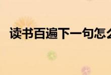 讀書(shū)百遍下一句怎么接（讀書(shū)百遍下一句）