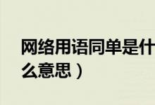網(wǎng)絡用語同單是什么意思（網(wǎng)絡用語td是什么意思）