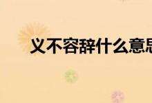 義不容辭什么意思（義不容辭的釋義）