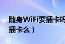 隨身WiFi要插卡嗎（隨身wifi有什么用需要插卡么）