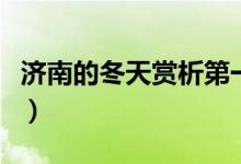 濟(jì)南的冬天賞析第一自然段（濟(jì)南的冬天賞析）