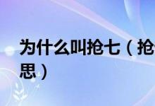 為什么叫搶七（搶七是什么梗 搶七是什么意思）