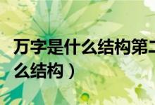 萬字是什么結構第二筆是什么筆順（萬字是什么結構）