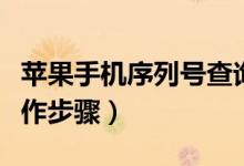 蘋果手機(jī)序列號(hào)查詢（蘋果手機(jī)序列號(hào)查詢操作步驟）