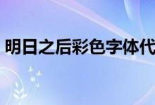 明日之后彩色字體代碼（彩色字體代碼大全）