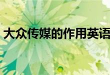 大眾傳媒的作用英語作文（大眾傳媒的作用）